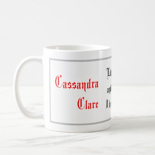 Life Quotes Cassandra Clare sayings Calligraphy Coffee Mug