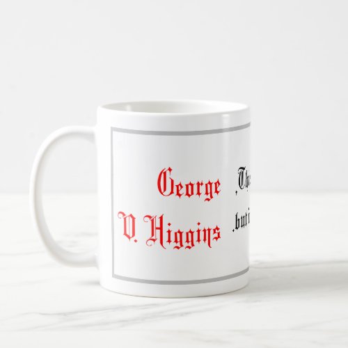 Life Quotes George V Higgin sayings Calligraphy Coffee Mug