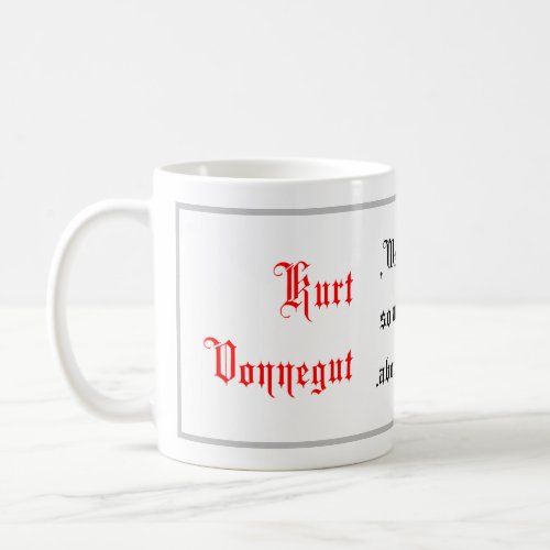 Life Quotes Kurt Vonnegut sayings Calligraphy Coffee Mug