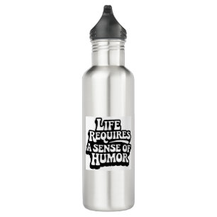 "Life Requires A Sence Of Humor" Stainless Steel Water Bottle