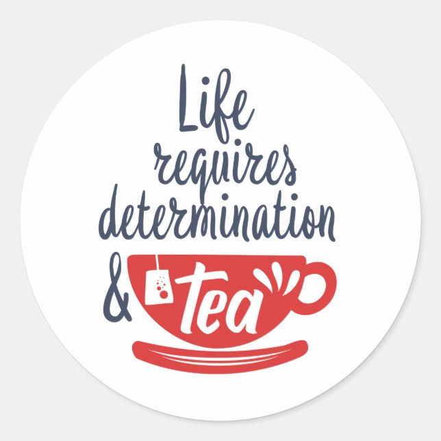 Life Requires Determination and Tea Funny Quote Classic Round Sticker (Front)