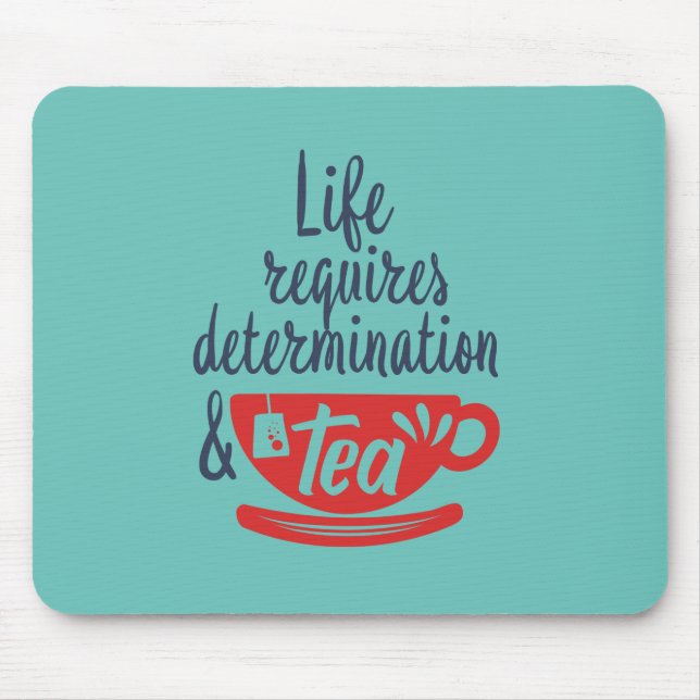 Life Requires Determination and Tea Funny Quote Mouse Pad (Front)