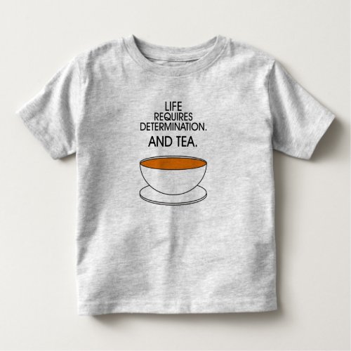 Life requires determination And tea  Mira Tee