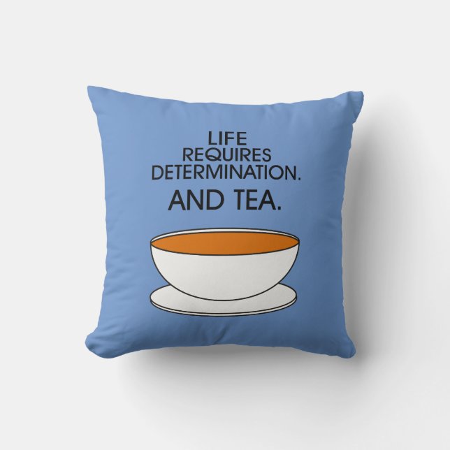 Life requires determination. And tea. Tea quote Throw Pillow (Front)