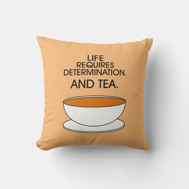 Life requires determination. And tea. Tea quote Throw Pillow (Front)