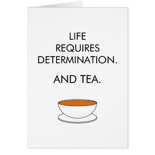 Life requires determination. And tea. Tea slogan Cards (Front)