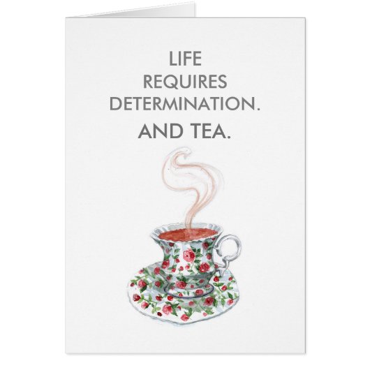 Life requires determination. And tea. Tea slogan Cards (Front)