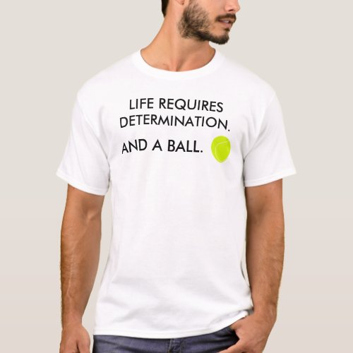 Life requires determination Funny Tennis Slogan T_Shirt