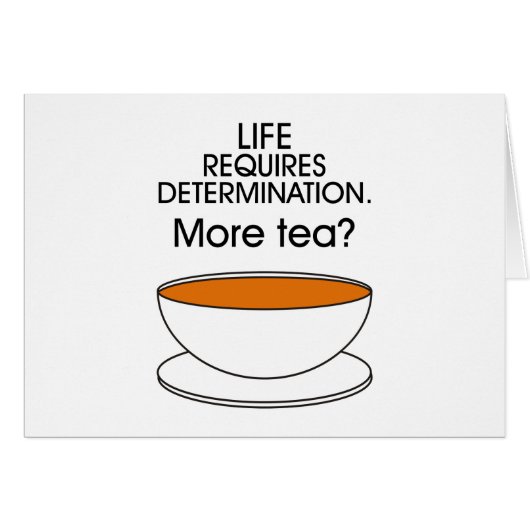Life requires determination. More tea? Cards (Front Horizontal)