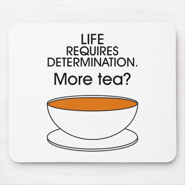 Life requires determination. More tea? Mouse Pad (Front)
