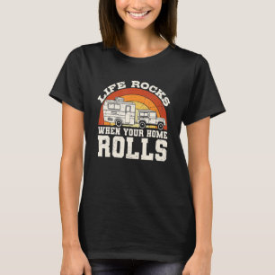 Life Rocks When Your Home Rolls Camping Rv Camper T-Shirt