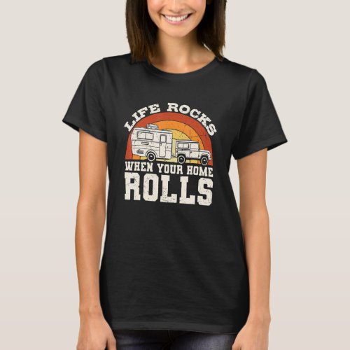 Life Rocks When Your Home Rolls Camping Rv Camper  T_Shirt