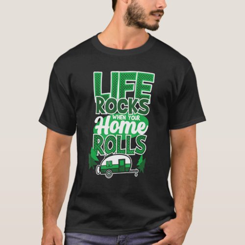 Life Rocks When Your Home Rolls  Camping Saying Ca T_Shirt