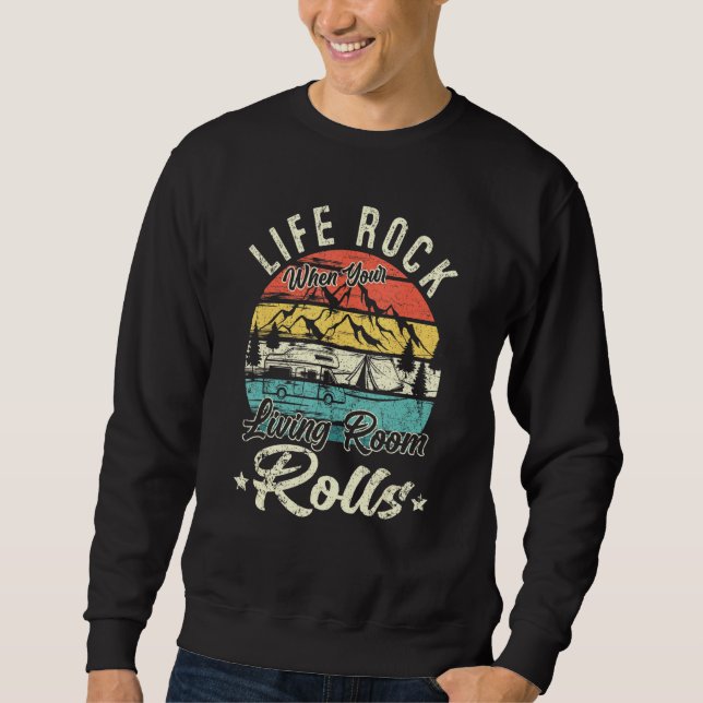 Life Rocks When Your Living Room Rolls Rv Camping  Sweatshirt (Front)