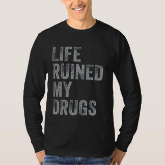 Life Ruined My Drugs shirt Funny addiction Saying