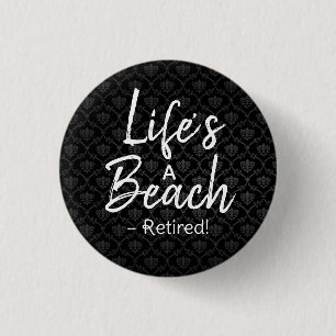 Life’s a Beach – Retired! Button Funny Retiremen