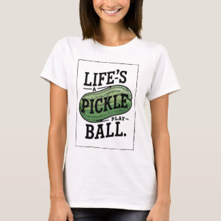Life’s a Pickle, play ball T-Shirt