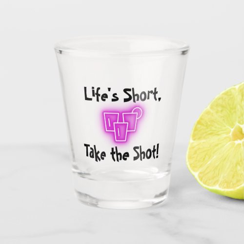 âœLifeâs Short Take the Shotâ shot glass