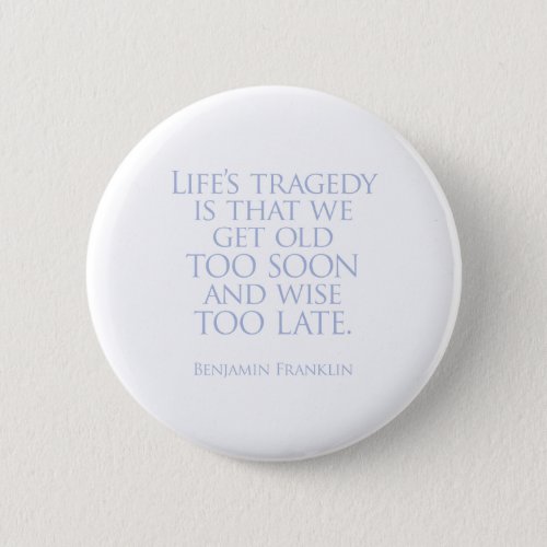 Lifeâs tragedy is that we get old too soon button
