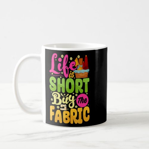 Life Short Buy Fabric  Sew Machine  Costume Sew  Coffee Mug