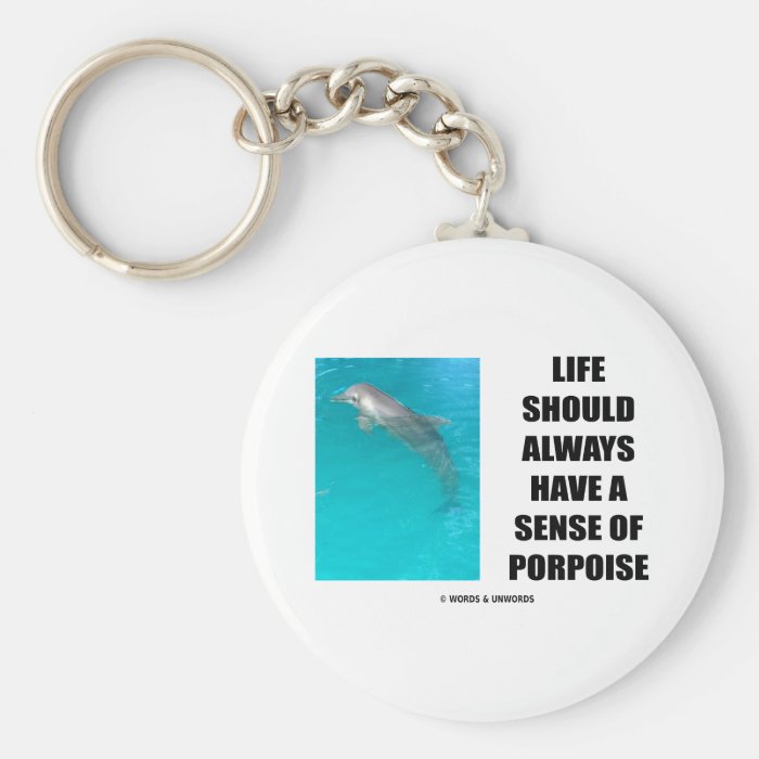 Life Should Always Have A Sense Of Porpoise Keychains