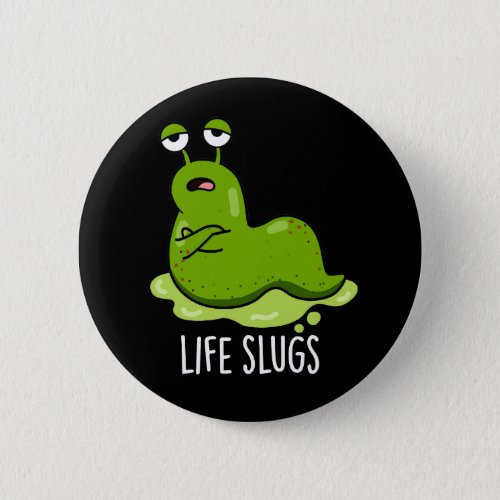 Life Slugs Funny Animal Pun Dark BG Button