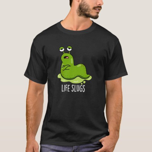 Life Slugs Funny Animal Pun Dark BG T_Shirt