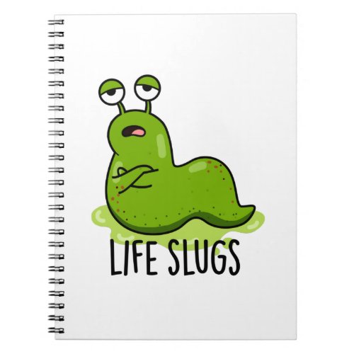 Life Slugs Funny Animal Pun  Notebook