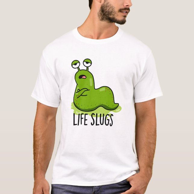 Life Slugs Funny Animal Pun  T-Shirt (Front)