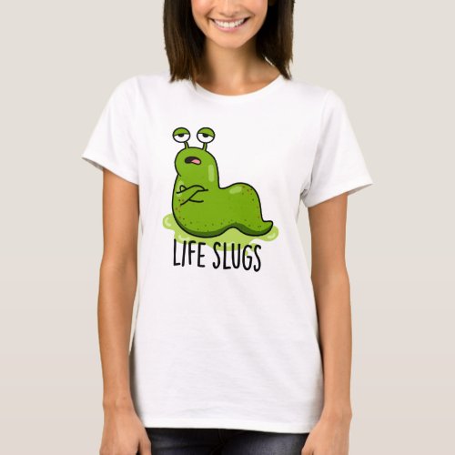 Life Slugs Funny Animal Pun T_Shirt