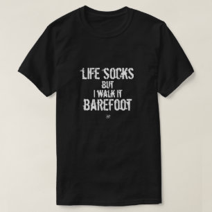 Life socks, but I walk it barefoot T-Shirt