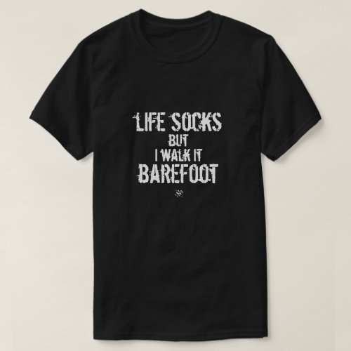 Life socks but I walk it barefoot T_Shirt