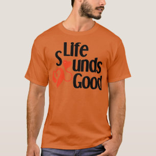 Life Sounds Good with my Cochlear Implant T-Shirt
