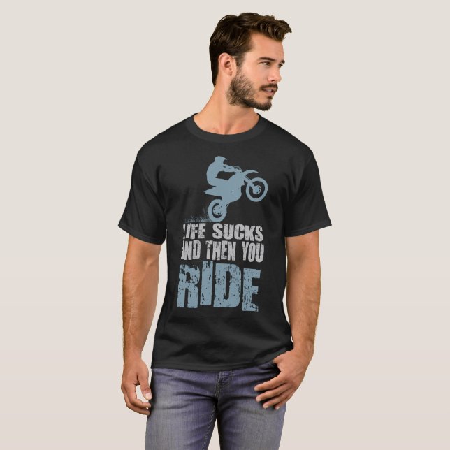 LIFE SUCKS AND THEN YOU RIDE T-Shirt (Front Full)