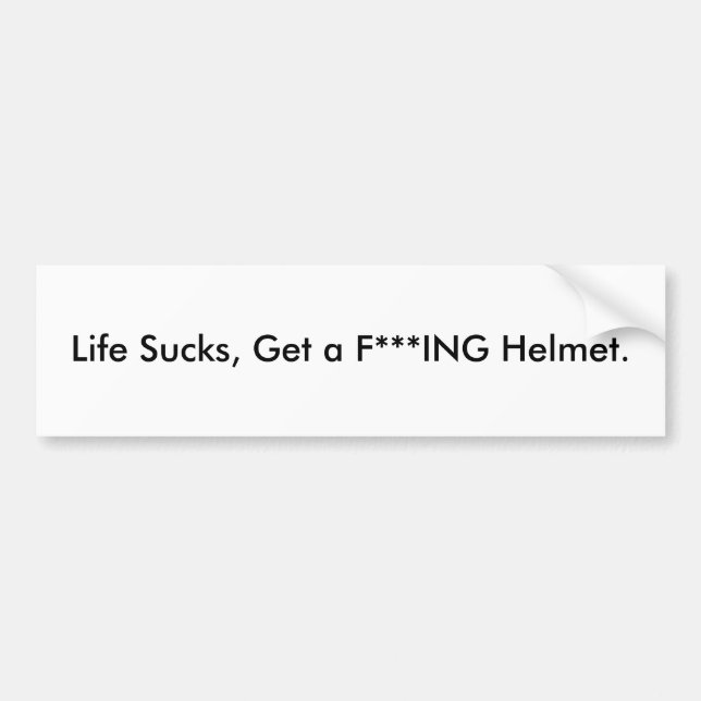 Life Sucks, Get a F***ING Helmet. Bumper Sticker (Front)