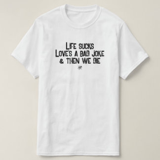 Life Sucks Love's a Bad Joke Dark Humor Quote T-Shirt