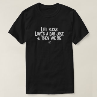 Life Sucks Love's a Bad Joke Dark Humor Quote T-Shirt