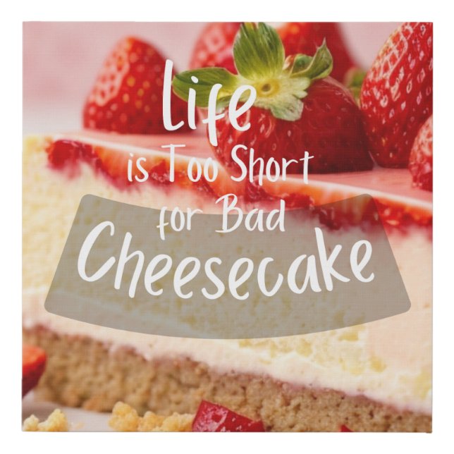 Life too short for bad cheesecake faux canvas print (Front)