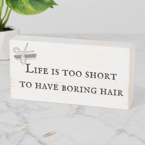 Life too Short to Have Boring Hair Salon Wooden Box Sign