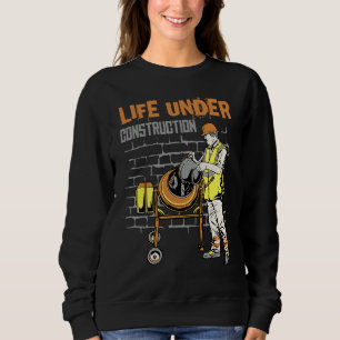 Life under construction sweatshirt