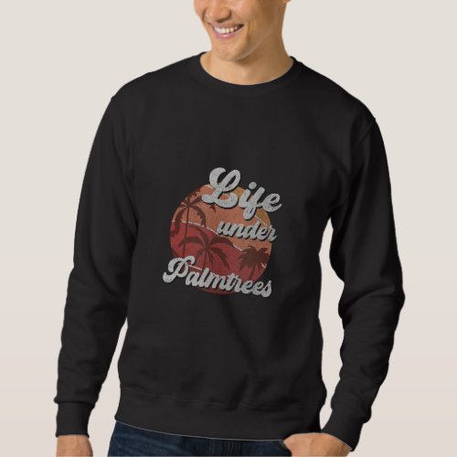 Life under palm trees life beach sun better sweatshirt