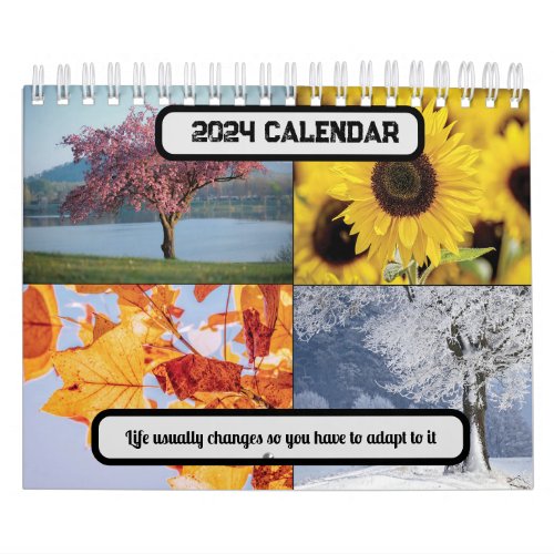 Life usually changes so you have to adapt 2024 calendar