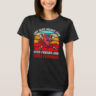 Life Was Meant For Good Friends And Chili Farming T-Shirt