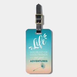 Life was meant for good friends and great adventur luggage tag