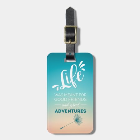 Life Was Meant For Good Friends And Great Adventur Luggage Tag