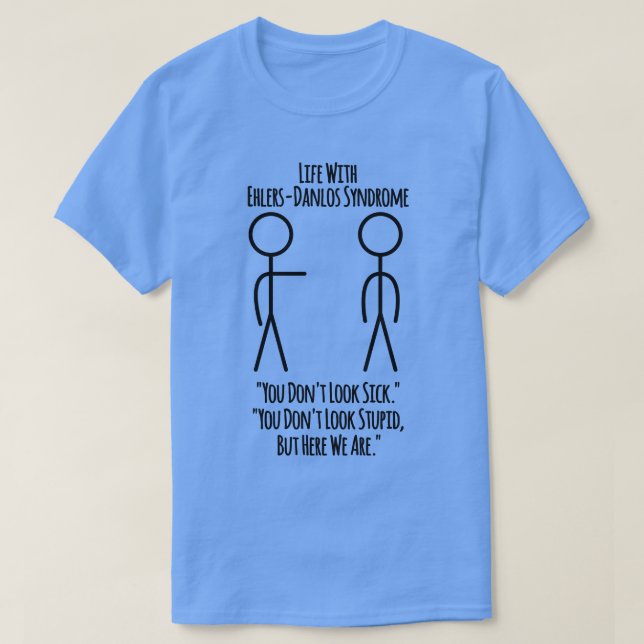 Life With Ehlers Danlos Syndrome You Dont Look Sic T-Shirt (Design Front)