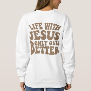 Life with Jesus Only Gets Better Sweatshirt