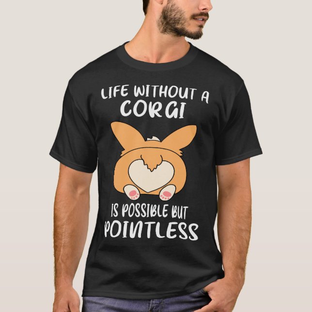 Life Without A Corgi Is Possible But Pointless  Go T-Shirt (Front)