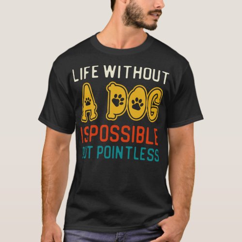 Life Without A Dog Is Possible But Pointless T_Shirt