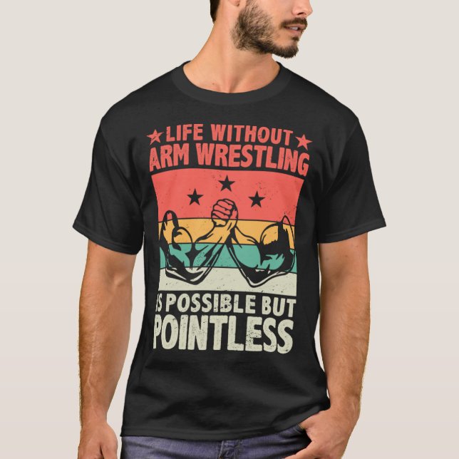 Life Without Arm Wrestling Is Possible But Pointle T-Shirt (Front)